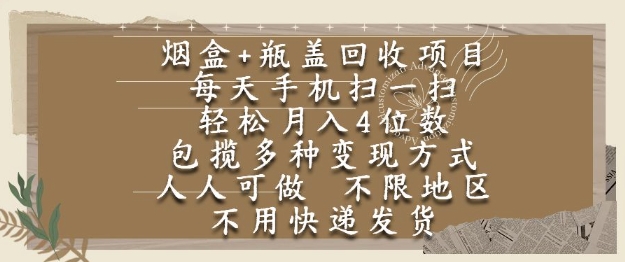 烟盒瓶盖回收项目，每天手机扫一扫，轻松月入4位数，人人可做，不限地区，不用快递【揭秘】-九天资源站
