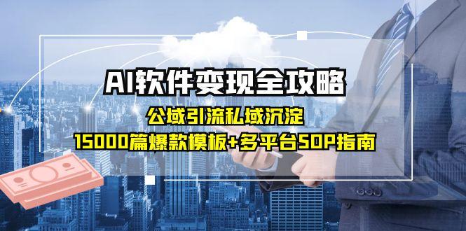AI软件变现全攻略：公域引流私域沉淀，15000篇爆款模板+多平台SOP指南-九天资源站
