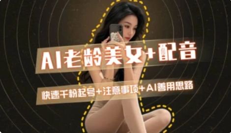 AI老龄美女涨粉+变现_快速千粉起号思路-九天资源站