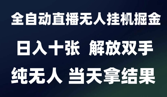 2025最新全自动直播无人挂G掘金，日入十张，解放双手纯无人，当天拿结果【揭秘】-九天资源站