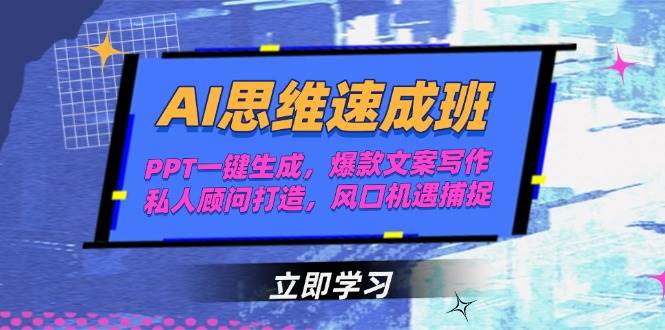 AI思维速成班，PPT一键生成，爆款文案写作，私人顾问打造，风口机遇捕捉-九天资源站