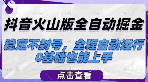 抖音火山版全自动掘金，稳定不封号，全程自动运行，可批量放大操作，0基础也能上手【揭秘】-九天资源站