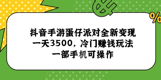 抖音手游蛋仔派对全新变现，一天3500，冷门赚钱玩法，一部手机可操作-九天资源站