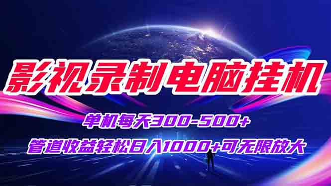 影视录制电脑挂机单机每天300+管道收益轻松日入1000+可矩阵无限放大-九天资源站