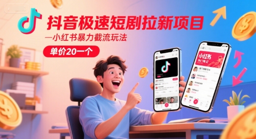 抖音极速短剧拉新项目，小红书暴力截流玩法，单价20一个-九天资源站