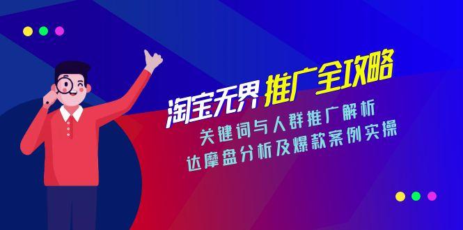 淘宝无界推广全攻略，关键词与人群推广解析，达摩盘分析及爆款案例实操-九天资源站