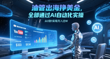 油管出海挣美金，全部通过AI自动化实操，从0到1实现月入过W-九天资源站