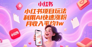 小红书项目玩法，利用AI快速涨粉，月收入平均1w+-九天资源站