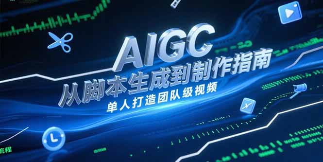 AIGC视频制作指南，从脚本生成到剪辑全流程，单人打造团队级视频-九天资源站