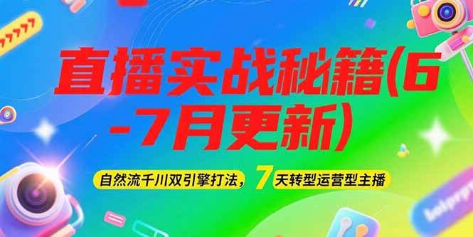 2025直播实战秘籍(6-7月更新)：自然流千川双引擎打法，7天转型运营型主播-九天资源站