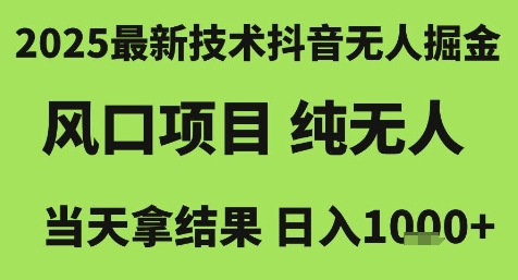 2025最新技术抖音无人掘金，风口项目，纯无人，当天拿结果日入1k+【揭秘】-九天资源站
