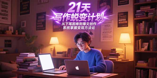21天写作蜕变计划，从下笔困难到爆文创作，系统掌握变现方法论-九天资源站