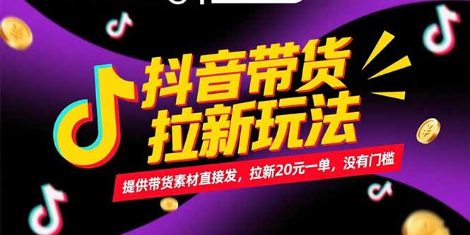 抖音带货拉新玩法，提供带货素材直接发，拉新20元一单，没有门槛-九天资源站