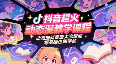 抖音超火动态漫教学课程，动态漫新赛道大流量池，零基础也能学会-九天资源站