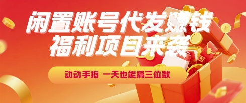 福利项目来袭，闲置账号代发挣钱，动动手指，一天也能搞三位数【揭秘】-九天资源站