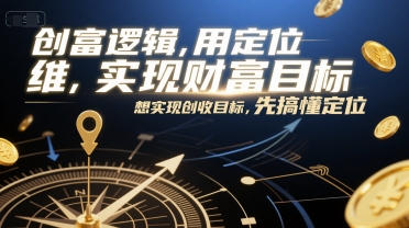 创富逻辑，用定位思维实现财富目标，想实现创收目标，先搞懂定位-九天资源站