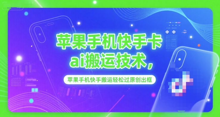 苹果手机快手卡ai搬运技术，苹果手机快手搬运轻松过原创出框-九天资源站