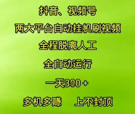 抖音视频号两大平台自动运行，全程脱离人工，自动获取收益，一天3张+，多机多挣，上不封顶【揭秘】-九天资源站