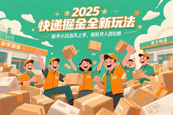 2025快递掘金全新玩法，新手小白当天上手，轻松月入四位数！-九天资源站