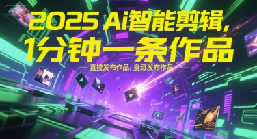 2025Ai智能剪辑，不需要剪辑，直接发布作品，自动剪辑，1分钟一条作品-九天资源站