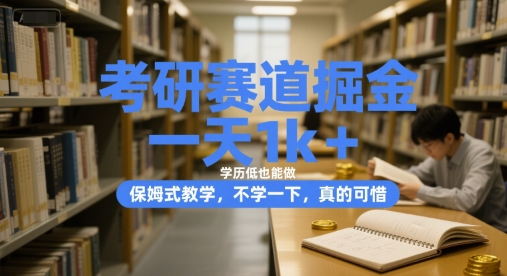 考研赛道掘金，一天1k+，学历低也能做，保姆式教学，不学一下，真的可惜【揭秘】-九天资源站