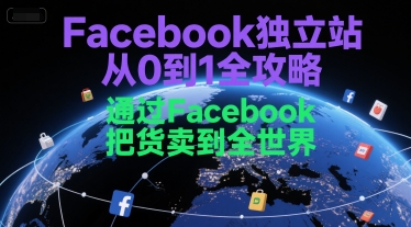 Facebook独立站从0到1全攻略，通过FacebboK把货卖到全世界-九天资源站