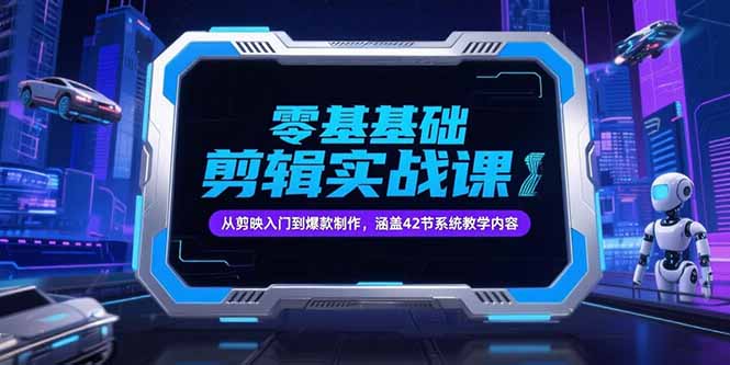 零基础抖音剪辑实战课，从剪映入门到爆款制作，涵盖42节系统教学内容-九天资源站