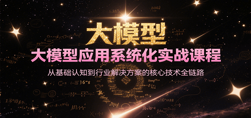 大模型应用系统化实战课程，从基础认知到行业解决方案的核心技术全链路-九天资源站