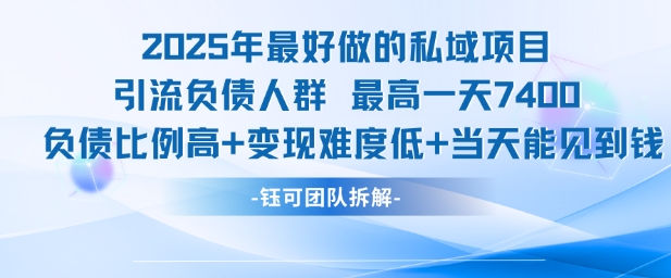 2025年最好做的私域项目，引流负债人群，最高一天变现7.4k，人群占比高，变现难度低，当天就能见到钱-九天资源站