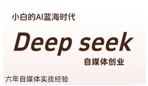 普通人利用Deepseek自媒体创业，零基础友好，小白的AI蓝海时代-九天资源站