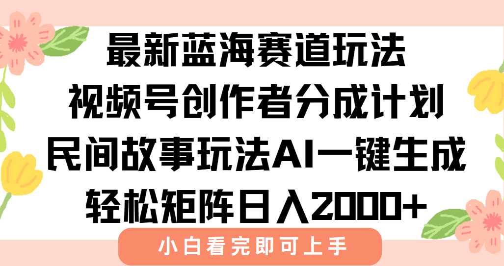 最新视频号创作者分成民间故事玩法，AI一键生成爆款视频，轻松日入2000+-九天资源站