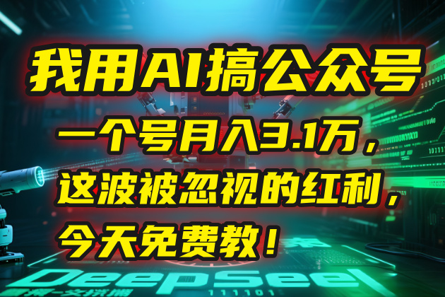 我用AI搞公众号，一个号月入3.1万，这波被忽视的红利，今天免费教！-九天资源站