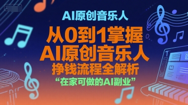 AI原创音乐人，从0到1掌握AI原创音乐人挣钱流程全解析，在家可做的AI副业-九天资源站