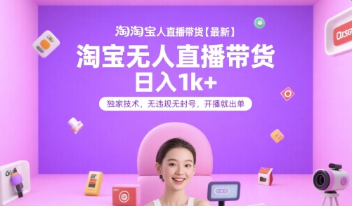 淘宝无人直播带货【最新】，日入1k+，独家技术，无违规无封号，开播就出单【揭秘】-九天资源站