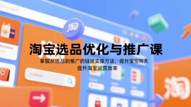 淘宝选品优化与推广课，掌握从选品到推广的全链路实操方法，提升淘宝运营效率-九天资源站