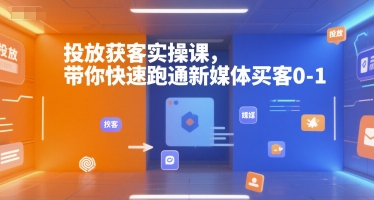 投放获客实操课，带你快速跑通新媒体买客0-1-九天资源站
