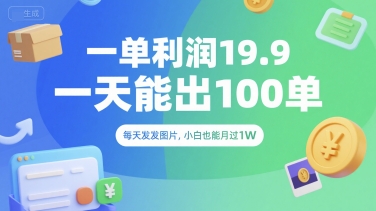 一单利润19.9 一天能出100单，每天发发图片，小白也能月入过1W【揭秘】-九天资源站