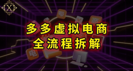 拼多多虚拟电商全流程拆解，深度学习每一个环节，看完即可上手实操-九天资源站