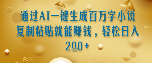 通过AI一键生成百万字小说复制粘贴就能挣钱，轻松日入2张+【揭秘】-九天资源站