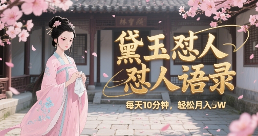 林黛玉怼人语录怼人鸡汤，AI产出图片视频文案，每天十分钟，创作者分成月收益1W+-九天资源站