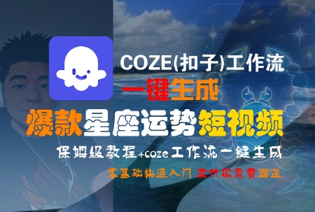COZE(扣子)工作流一键生成爆款星座运势短视频，保姆级教程，零基础快速入门-九天资源站