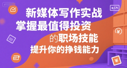新媒体写作实战，学握最值得投资的职场技能，提升你的挣钱能力-九天资源站