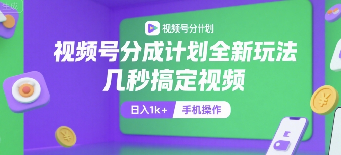 视频号分成计划全新玩法，几秒搞定视频，日入1k+，手机操作【揭秘】-九天资源站