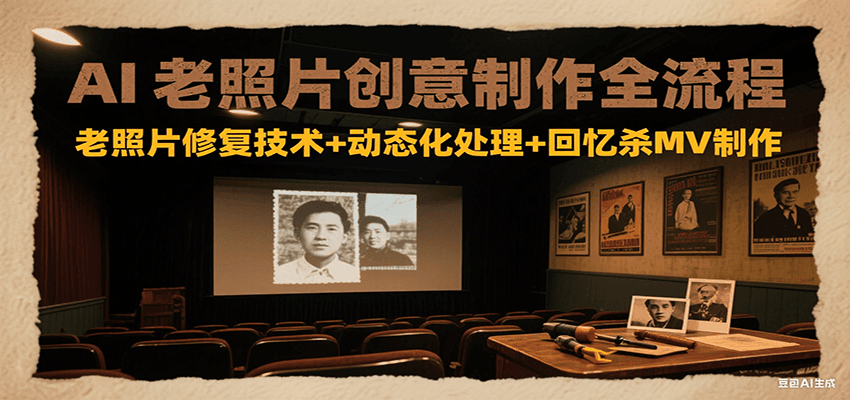 AI老照片创意制作全流程：老照片修复技术+动态化处理+回忆杀MV制作-九天资源站