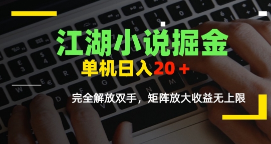 江湖小说掘金，单机日入10-20+，全自动软件操作，完全解放双手，矩阵放大收益无上限-九天资源站