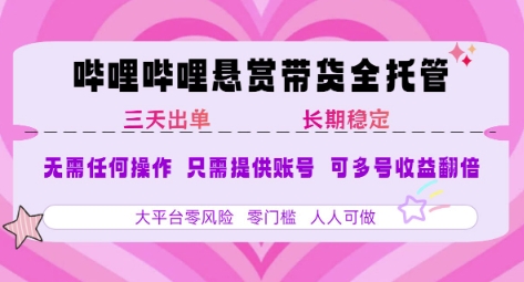B站悬赏带货全托管，自测稳定，只需提供账号，无需基础，小白宝妈轻松上手，单日稳定3张【揭秘】-九天资源站