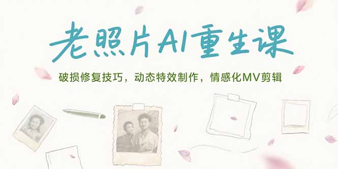 老照片AI重生课，破损修复技巧，动态特效制作，情感化MV剪辑-九天资源站