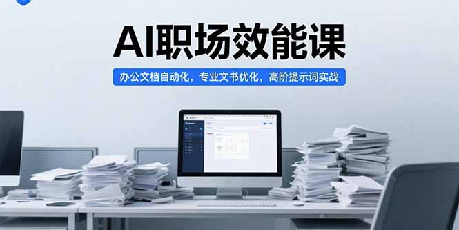 AI职场效能课，办公文档自动化，专业文书优化，高阶提示词实战-九天资源站