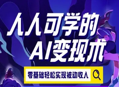 人人可学的AI变现术，零基础轻松实现被动收入-九天资源站