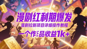 漫剧红利期爆发，漫剧拉新项目详细操作教程，一个作品收益1k+-九天资源站